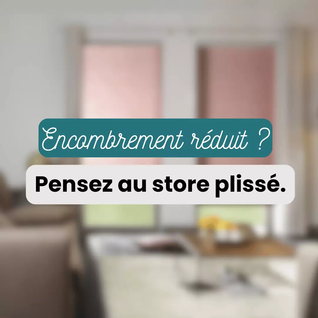 Encombrement réduit ? Pensez au store plissé