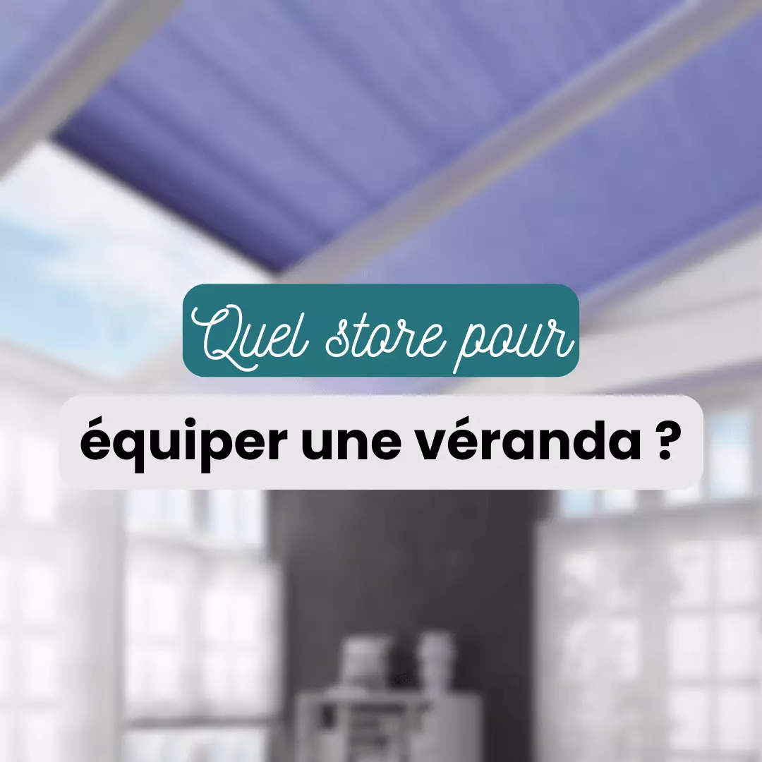 Quel store pour équiper une véranda ?